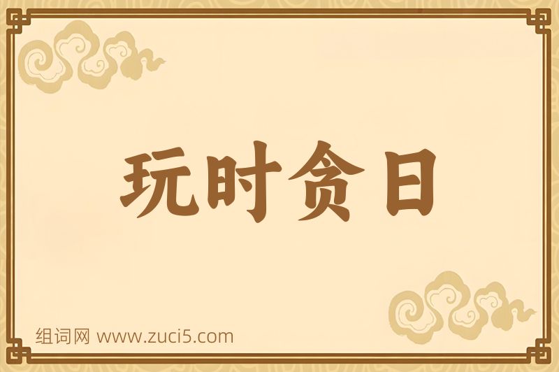 成语玩时贪日图片